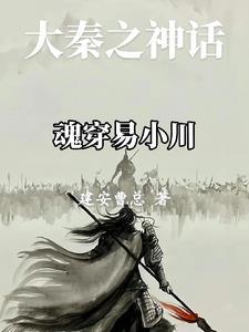 大秦之神话魂穿易小川(建安曹总)免费阅读